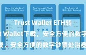 Trust Wallet ETH转账 安卓版Trust Wallet下载，安全方便的数字钞票处治器具!