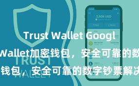 Trust Wallet Google Play Trust Wallet加密钱包，安全可靠的数字钞票解决用具